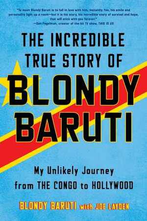 The Incredible True Story of Blondy Baruti: My Unlikely Journey from The Congo to Hollywood by Joe Layden, Blondy Baruti