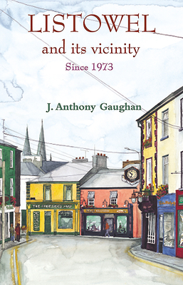 Listowel and Its Vicinity: Since 1973 by J. Anthony Gaughan