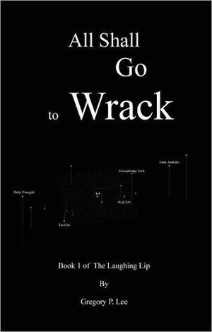 All Shall Go to Wrack by Gregory P. Lee