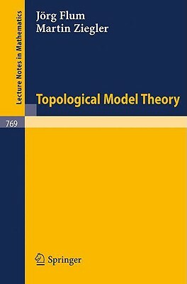 Topological Model Theory by Jörg Flum, Martin Ziegler