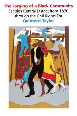 The Forging of a Black Community: Seattle's Central District from 1870 through the Civil Rights Era by Quintard Taylor