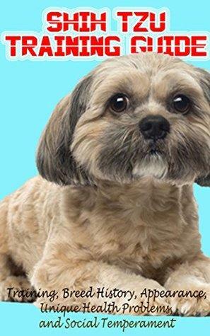 Shih Tzu Training Guide: Training, Breed History, Appearance, Unique Health Problems, and Social Temperament by Robert Griffith