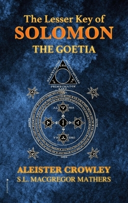 The Lesser Key of Solomon: The Goetia by S. L. MacGregor Mathers, Aleister Crowley