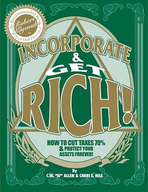 Incorporate and Get Rich!: How to Cut Taxes 70% and Protect Your Assets Forever! by Cheri S. Hill