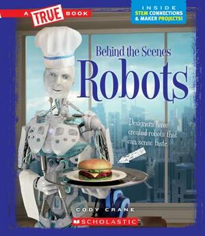 Robots (a True Book: Behind the Scenes) by Cody Crane