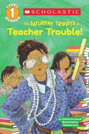 Scholastic Reader Level 1: The Saturday Triplets #3: Teacher Trouble! by Katharine Kenah