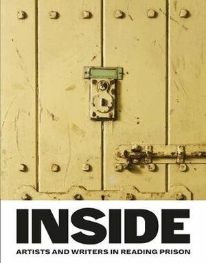 Inside: Artists and Writers in Reading Prison by Binyavanga Wainaina, Joe Dunthorne, Gillian Slovo, Jeanette Winterson, James Lingwood, Ai Weiwei, Tahmima Anam