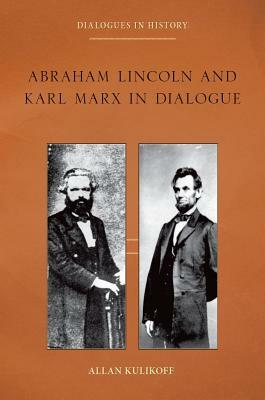 Abraham Lincoln and Karl Marx in Dialogue by Allan Kulikoff