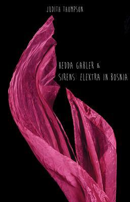 Hedda Gabler & Sirens: Elektra in Bosnia by Judith Thompson