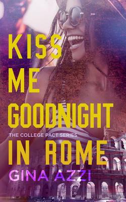 Kiss Me Goodnight in Rome: A College Romance by Gina Azzi