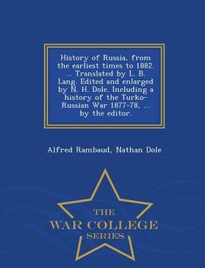 History of Russia, from the Earliest Times to 1882. ... Translated by L. B. Lang. Edited and Enlarged by N. H. Dole. Including a History of the Turko- by Nathan Dole, Alfred Rambaud