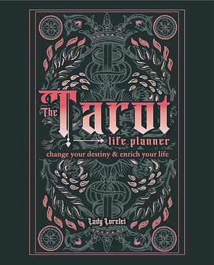 The Tarot Life Planner: Change your destiny & enrich your life by Lady Lorelei