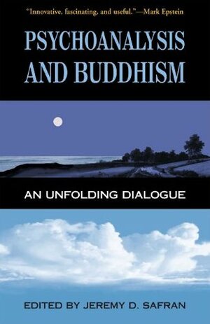 Psychoanalysis and Buddhism: An Unfolding Dialogue by Jeremy D. Safran