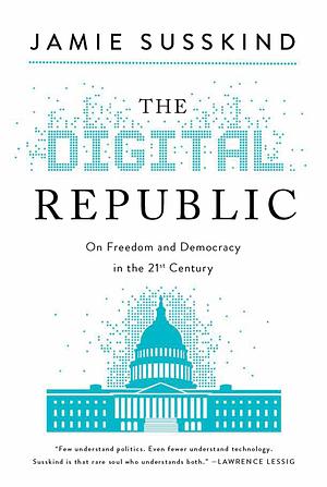 The Digital Republic: How to Govern and Take Back Control Technology by Jamie Susskind, Jamie Susskind
