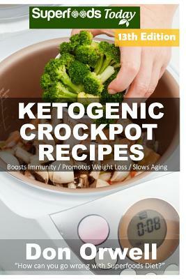 Ketogenic Crockpot Recipes: Over 170+ Ketogenic Recipes, Low Carb Slow Cooker Meals, Dump Dinners Recipes, Quick & Easy Cooking Recipes, Antioxida by Don Orwell