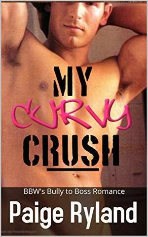 My Curvy Crush: BBW's Bully to Boss High Heat Romance by Paige Ryland