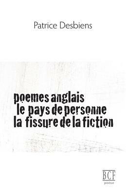 Poèmes Anglais, Le Pays de Personne, La Fissure de la Fiction by Patrice Desbiens