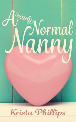 A (nearly) Normal Nanny: A Christian Romance Novella by Krista Phillips