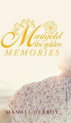 Marigold - the Golden Memories by Manali Debroy