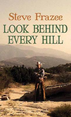 Look Behind Every Hill: A Western Duo by Steve Frazee