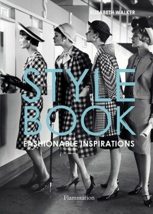 Style Book: Fashionable Inspirations by Elizabeth Walker