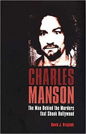 Charles Manson: The Man Who Murdered the Sixties by David J. Krajicek