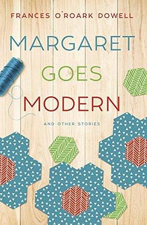 Margaret Goes Modern: And Other Quilting Stories by Frances O'Roark Dowell, Frances O'Roark Dowell