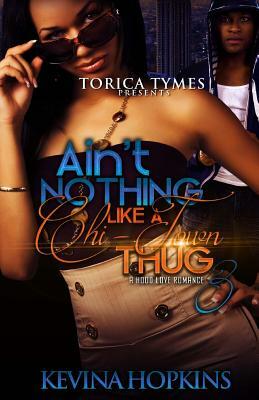 Ain't Nothing Like a Chi-Town Thug 3: A Hood Love Romance by Kevina Hopkins