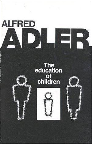 Education of Children by Alfred Adler, Alfred Adler, R. Dreikurs