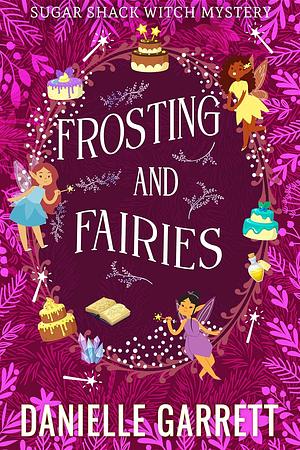 Frosting and Fairies: A Sugar Shack Witch Mystery by Danielle Garrett