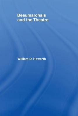 Beaumarchais and the Theatre by William D. Howarth