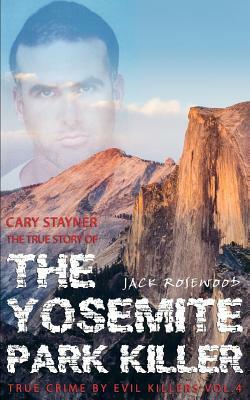 Cary Stayner: The True Story of The Yosemite Park Killer: Historical Serial Killers and Murderers by Jack Rosewood