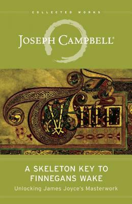 A Skeleton Key to Finnegans Wake: Unlocking James Joyce's Masterwork by Henry Morton Robinson, Joseph Campbell