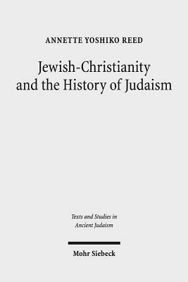 Jewish-Christianity and the History of Judaism by Annette Yoshiko Reed