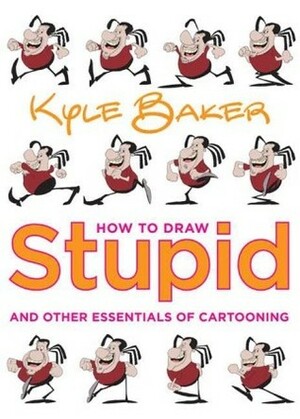 How to Draw Stupid and Other Essentials of Cartooning by Kyle Baker