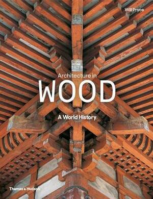 Architecture in Wood: A World History by Will Pryce