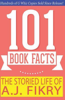 The Storied Life of A.J. Fikry - 101 Book Facts: #1 Fun Facts & Trivia Tidbits by G. Whiz