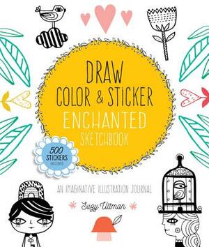 Draw, Color, and Sticker Enchanted Sketchbook: An Imaginative Illustration Journal by Suzy Ultman