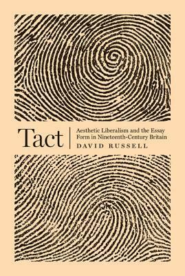 Tact: Aesthetic Liberalism and the Essay Form in Nineteenth-Century Britain by David Russell