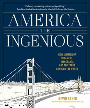 America the Ingenious: 76 World-Changing Inventions and the Visionaries Who Made Them Happen by Kevin Baker
