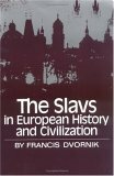 The Slavs in European History and Civilization by Francis Dvornik