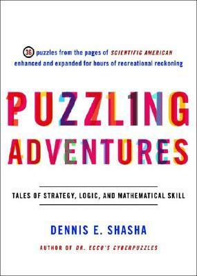 Puzzling Adventures: Tales of Strategy, Logic, and Mathematical Skill by Dennis E. Shasha