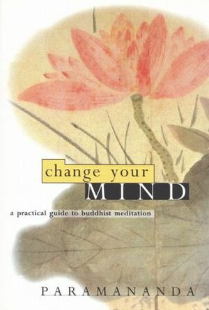 Change Your Mind: A practical guide to Buddhist meditation by Paramananda
