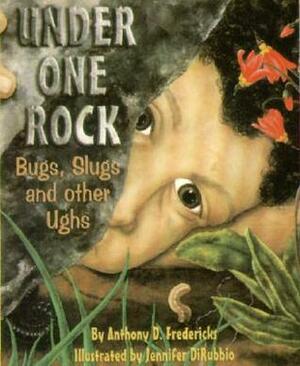 Under One Rock: Bugs, Slugs & Other Ughs by Jennifer DiRubbio, Anthony D. Fredericks