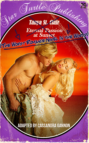 The Worst Romance Novel in the World: Eternal Passion at Sunset by Cassandra Gannon