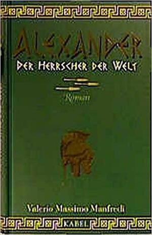 Alexander: Der Herrscher der Welt by Claudia Schmitt, Valerio Massimo Manfredi
