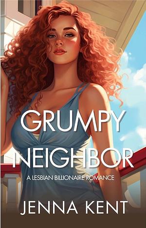 Grumpy Neighbor: A Lesbian Billionaire Romance by Jenna Kent