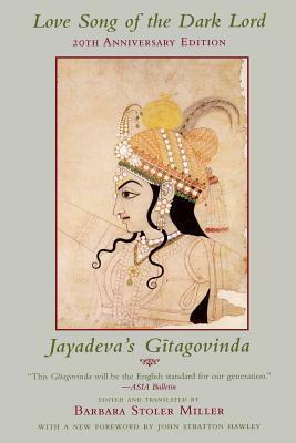 Love Song of the Dark Lord: Jayadeva's Gitagovinda by Barbara Stoler Miller, John Stratton Hawley, Jayadeva