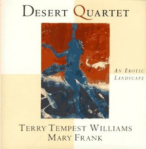 Desert Quartet: An Erotic Landscape by Mary Frank, Terry Tempest Williams