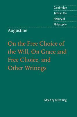 On the Free Choice of the Will, On Grace and Free Choice, and Other Writings by Saint Augustine, Peter King